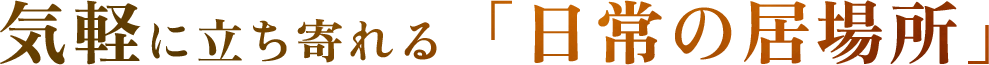 気軽に立ち寄れる「日常の居場所」